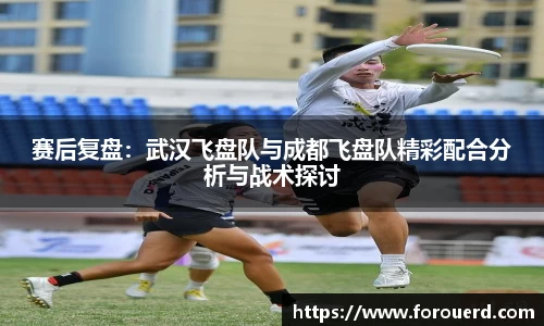 赛后复盘：武汉飞盘队与成都飞盘队精彩配合分析与战术探讨